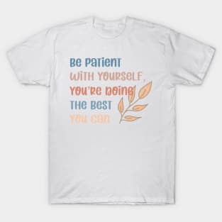 Be patient with yourself T-Shirt